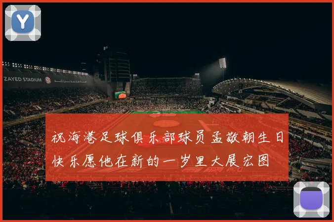 祝海港足球俱乐部球员孟敬朝生日快乐愿他在新的一岁里大展宏图