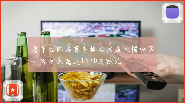 意甲各队本赛季排名收益大揭秘第一名收入高达1570万欧元